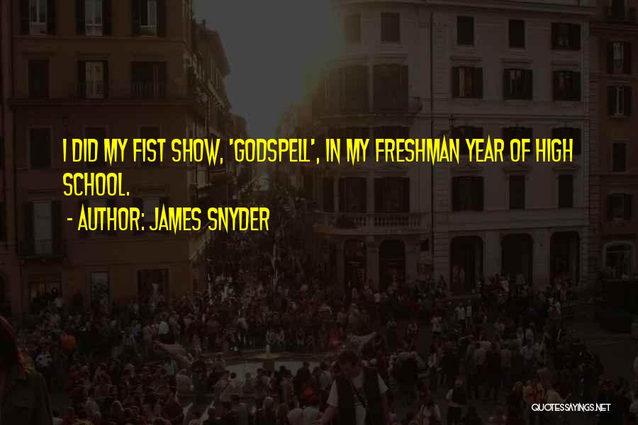 James Snyder Quotes: I Did My Fist Show, 'godspell', In My Freshman Year Of High School.