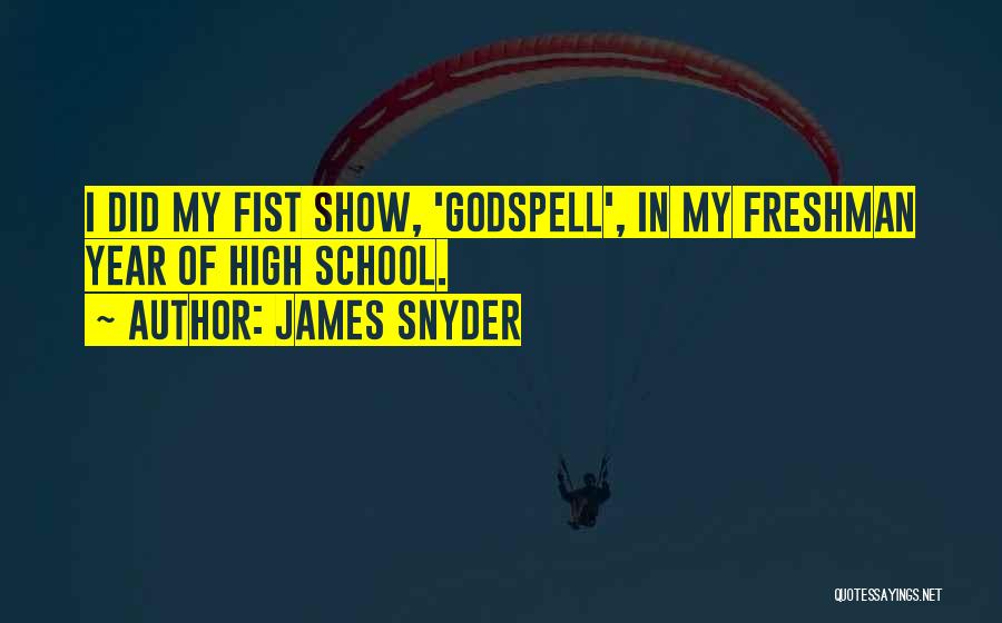 James Snyder Quotes: I Did My Fist Show, 'godspell', In My Freshman Year Of High School.