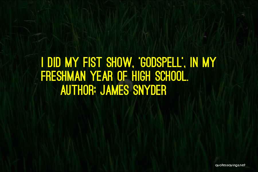 James Snyder Quotes: I Did My Fist Show, 'godspell', In My Freshman Year Of High School.