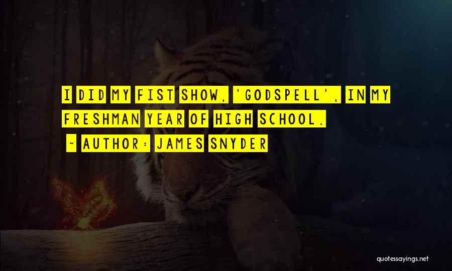 James Snyder Quotes: I Did My Fist Show, 'godspell', In My Freshman Year Of High School.