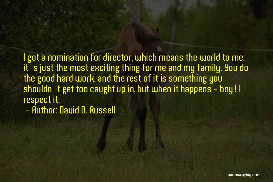 David O. Russell Quotes: I Got A Nomination For Director, Which Means The World To Me; It's Just The Most Exciting Thing For Me