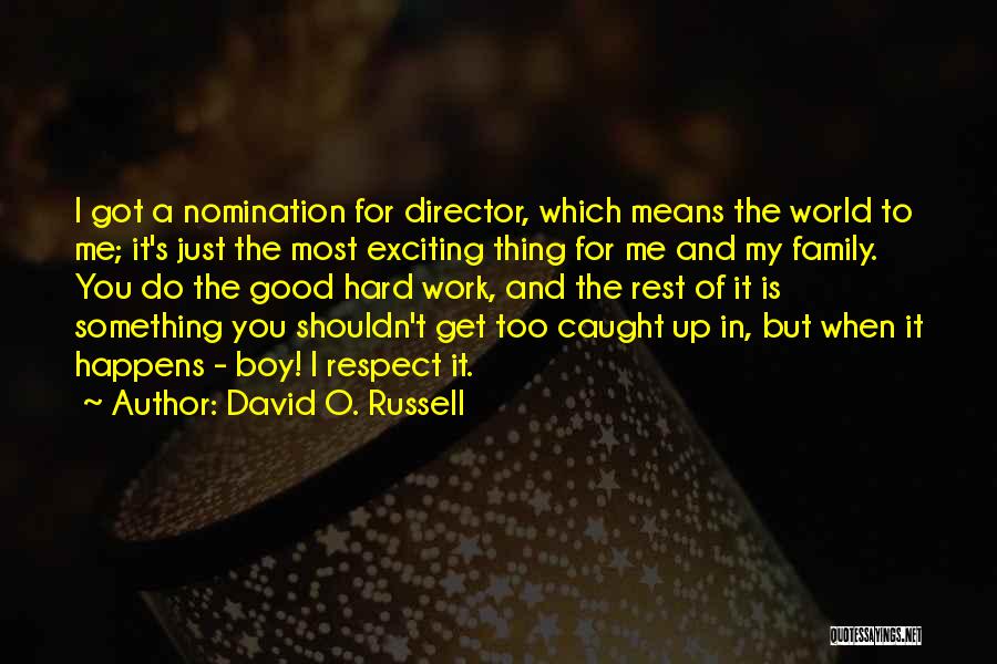 David O. Russell Quotes: I Got A Nomination For Director, Which Means The World To Me; It's Just The Most Exciting Thing For Me