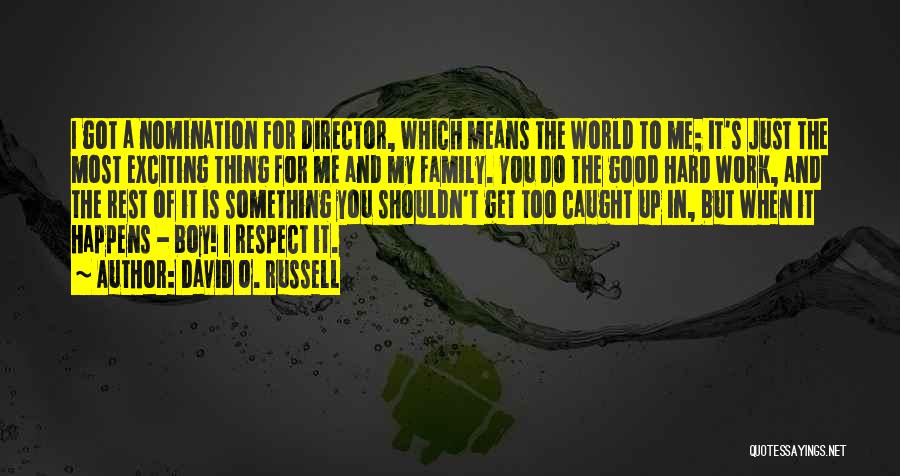 David O. Russell Quotes: I Got A Nomination For Director, Which Means The World To Me; It's Just The Most Exciting Thing For Me