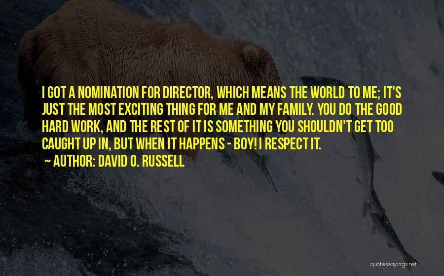 David O. Russell Quotes: I Got A Nomination For Director, Which Means The World To Me; It's Just The Most Exciting Thing For Me