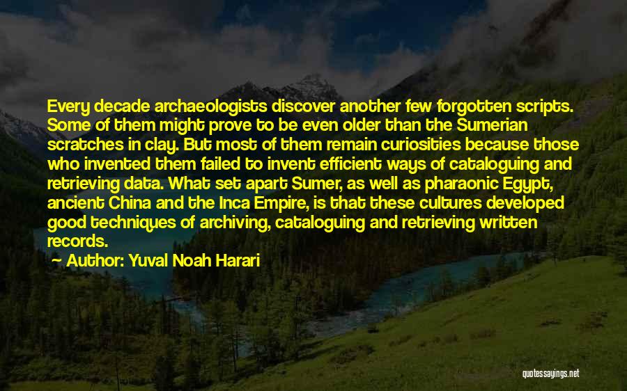 Yuval Noah Harari Quotes: Every Decade Archaeologists Discover Another Few Forgotten Scripts. Some Of Them Might Prove To Be Even Older Than The Sumerian