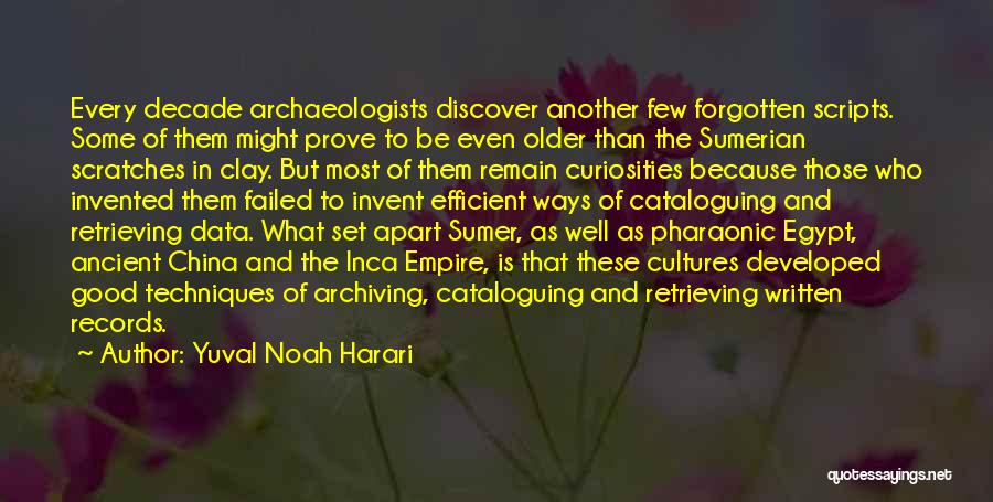 Yuval Noah Harari Quotes: Every Decade Archaeologists Discover Another Few Forgotten Scripts. Some Of Them Might Prove To Be Even Older Than The Sumerian