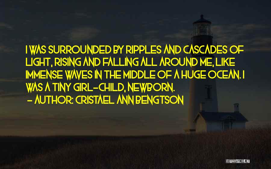 Cristael Ann Bengtson Quotes: I Was Surrounded By Ripples And Cascades Of Light, Rising And Falling All Around Me, Like Immense Waves In The