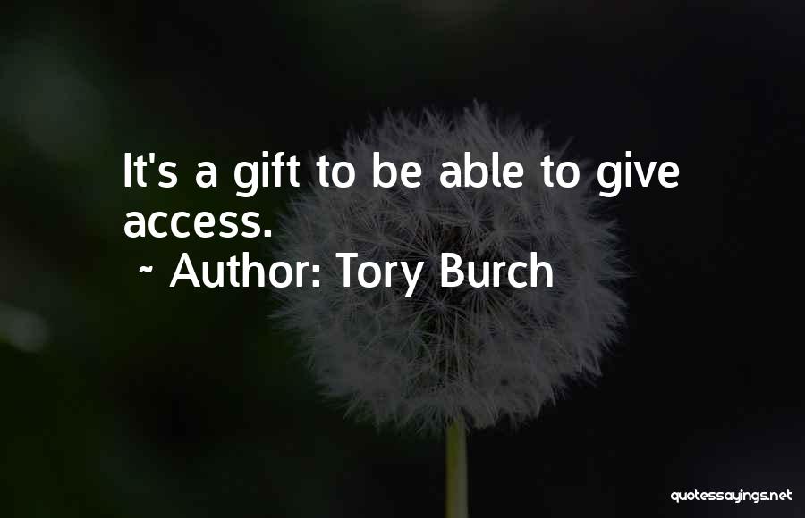 Tory Burch Quotes: It's A Gift To Be Able To Give Access.