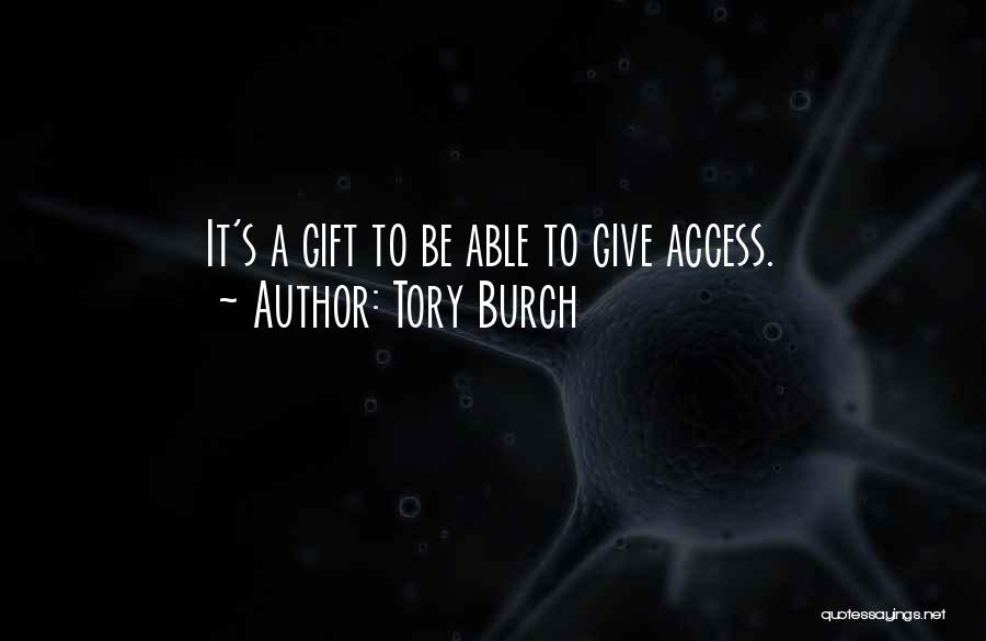 Tory Burch Quotes: It's A Gift To Be Able To Give Access.