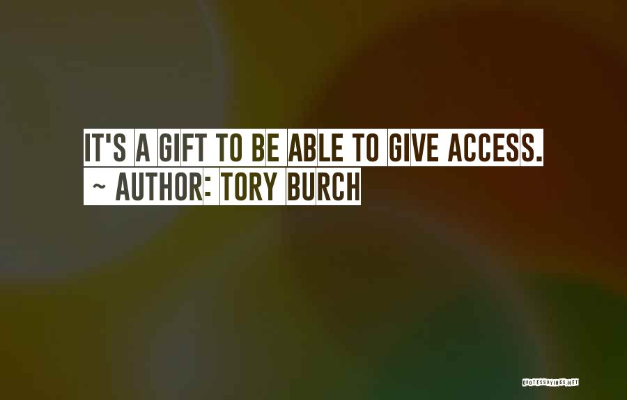 Tory Burch Quotes: It's A Gift To Be Able To Give Access.
