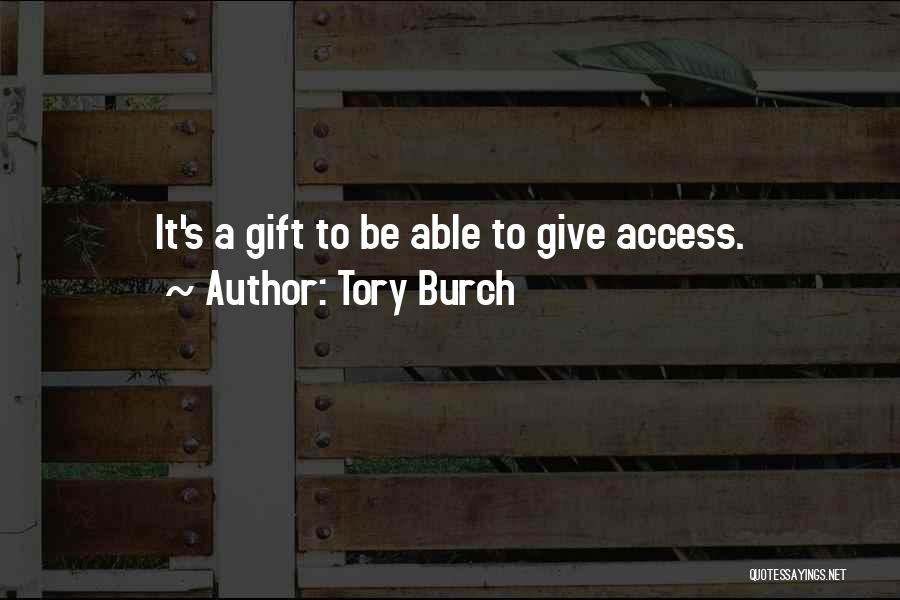 Tory Burch Quotes: It's A Gift To Be Able To Give Access.