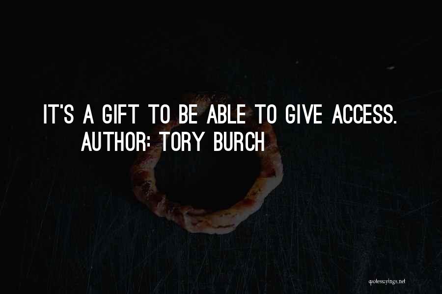 Tory Burch Quotes: It's A Gift To Be Able To Give Access.