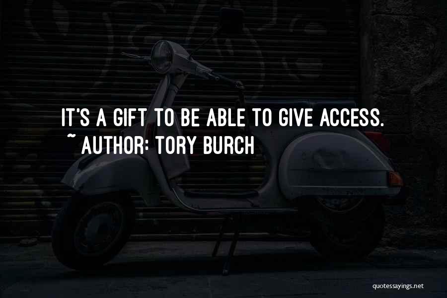 Tory Burch Quotes: It's A Gift To Be Able To Give Access.