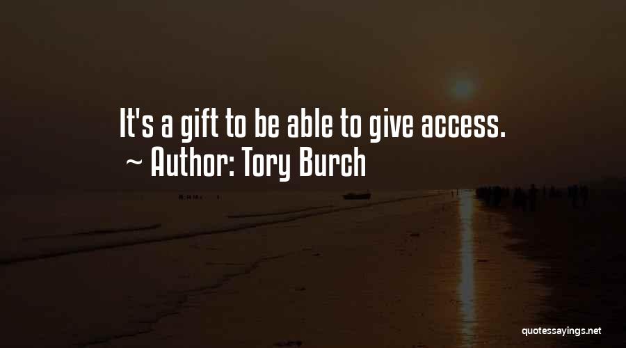 Tory Burch Quotes: It's A Gift To Be Able To Give Access.