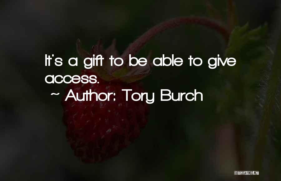 Tory Burch Quotes: It's A Gift To Be Able To Give Access.