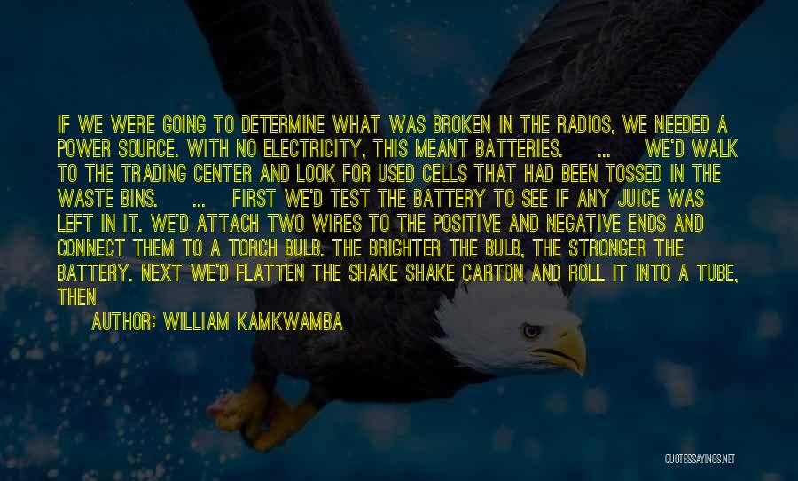 William Kamkwamba Quotes: If We Were Going To Determine What Was Broken In The Radios, We Needed A Power Source. With No Electricity,