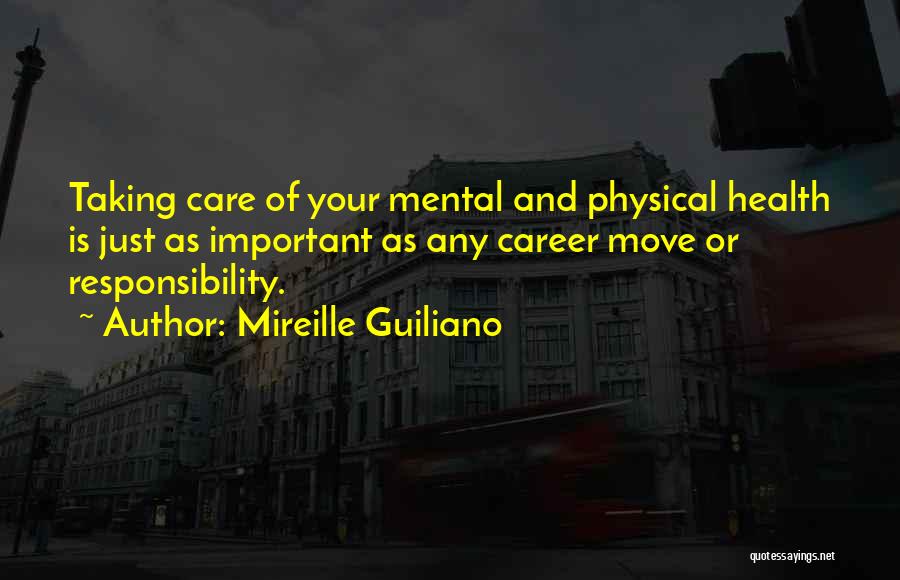 Mireille Guiliano Quotes: Taking Care Of Your Mental And Physical Health Is Just As Important As Any Career Move Or Responsibility.