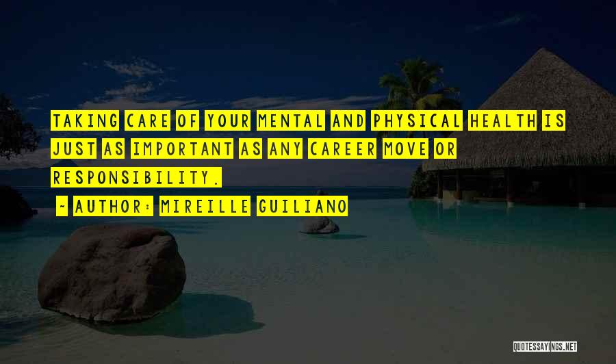 Mireille Guiliano Quotes: Taking Care Of Your Mental And Physical Health Is Just As Important As Any Career Move Or Responsibility.