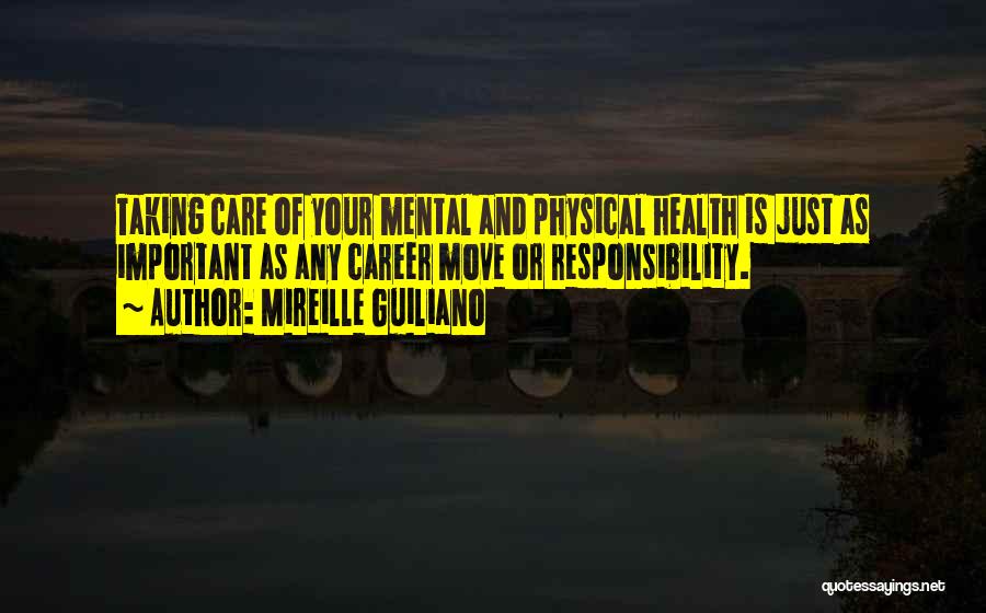 Mireille Guiliano Quotes: Taking Care Of Your Mental And Physical Health Is Just As Important As Any Career Move Or Responsibility.