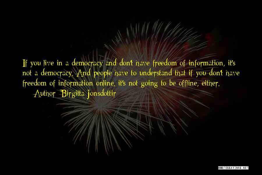 Birgitta Jonsdottir Quotes: If You Live In A Democracy And Don't Have Freedom Of Information, It's Not A Democracy. And People Have To