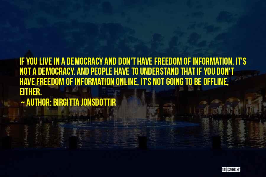 Birgitta Jonsdottir Quotes: If You Live In A Democracy And Don't Have Freedom Of Information, It's Not A Democracy. And People Have To