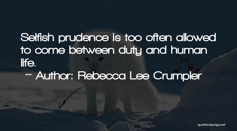 Rebecca Lee Crumpler Quotes: Selfish Prudence Is Too Often Allowed To Come Between Duty And Human Life.