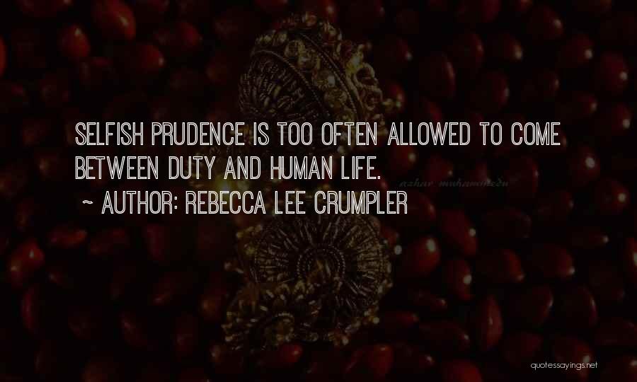 Rebecca Lee Crumpler Quotes: Selfish Prudence Is Too Often Allowed To Come Between Duty And Human Life.