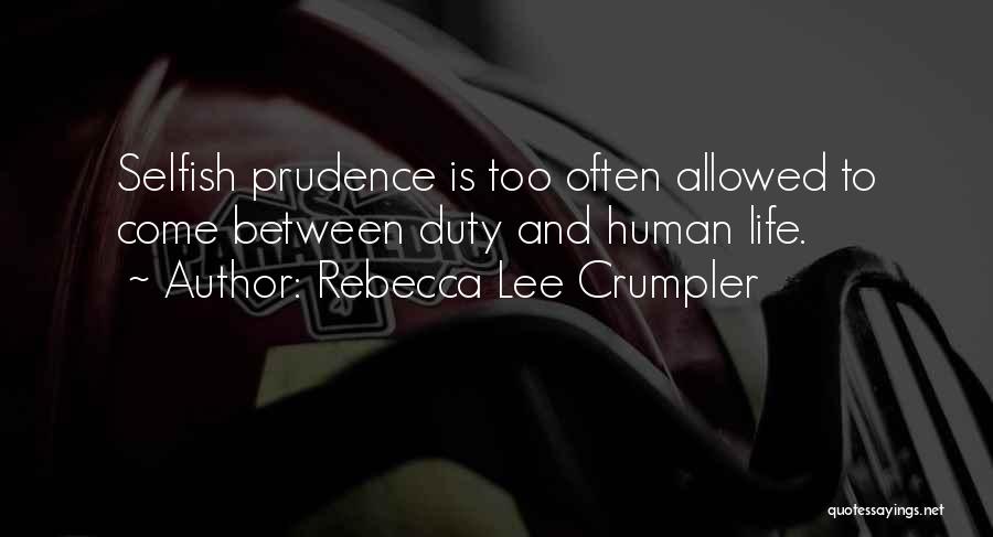 Rebecca Lee Crumpler Quotes: Selfish Prudence Is Too Often Allowed To Come Between Duty And Human Life.