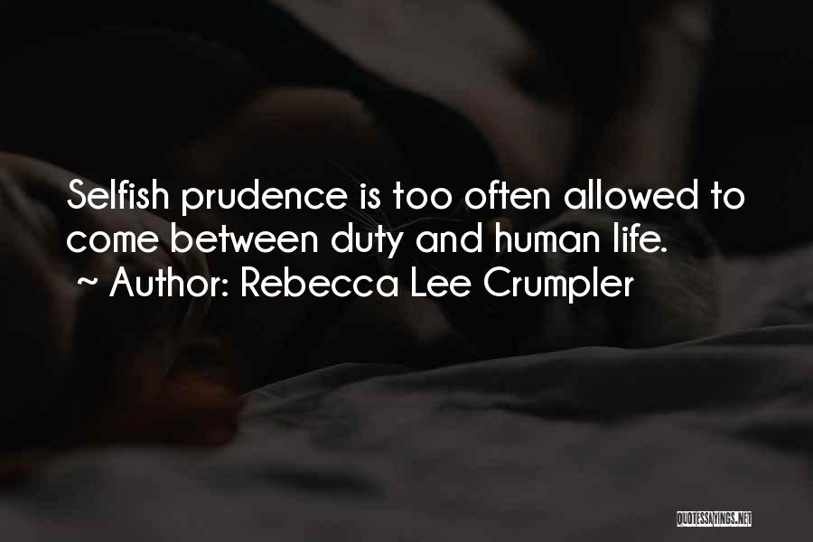 Rebecca Lee Crumpler Quotes: Selfish Prudence Is Too Often Allowed To Come Between Duty And Human Life.