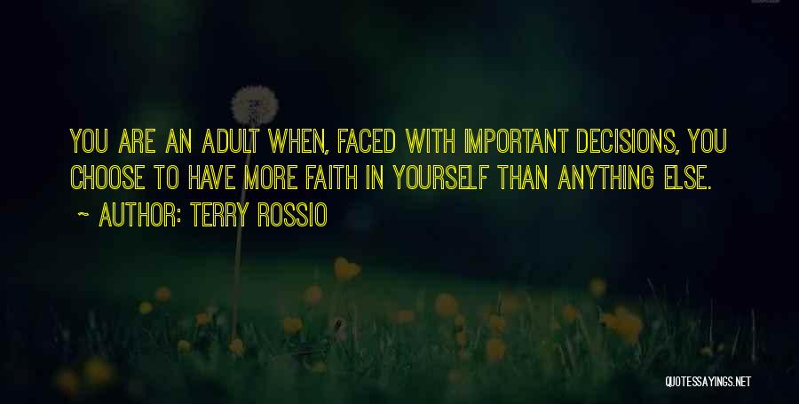 Terry Rossio Quotes: You Are An Adult When, Faced With Important Decisions, You Choose To Have More Faith In Yourself Than Anything Else.