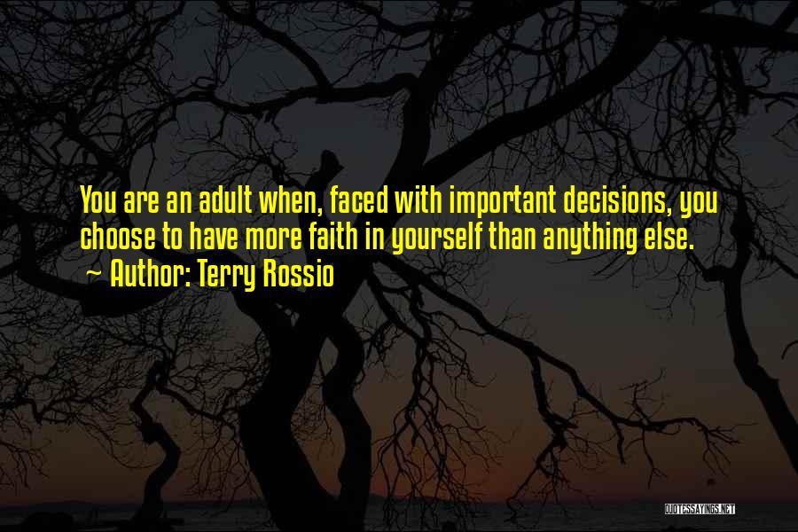 Terry Rossio Quotes: You Are An Adult When, Faced With Important Decisions, You Choose To Have More Faith In Yourself Than Anything Else.