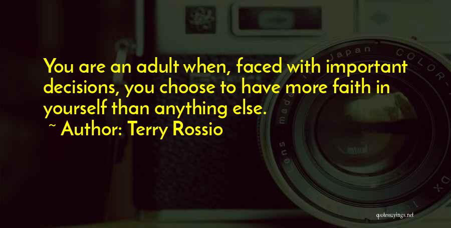 Terry Rossio Quotes: You Are An Adult When, Faced With Important Decisions, You Choose To Have More Faith In Yourself Than Anything Else.