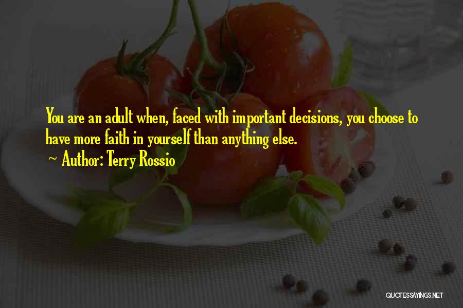 Terry Rossio Quotes: You Are An Adult When, Faced With Important Decisions, You Choose To Have More Faith In Yourself Than Anything Else.