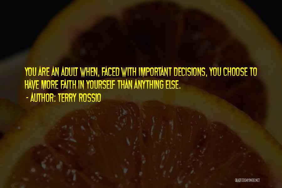 Terry Rossio Quotes: You Are An Adult When, Faced With Important Decisions, You Choose To Have More Faith In Yourself Than Anything Else.