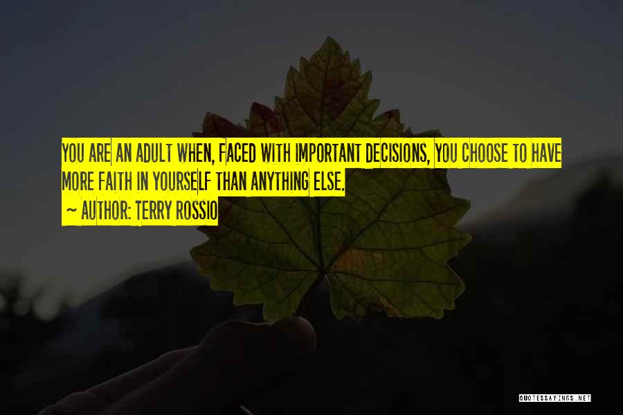 Terry Rossio Quotes: You Are An Adult When, Faced With Important Decisions, You Choose To Have More Faith In Yourself Than Anything Else.