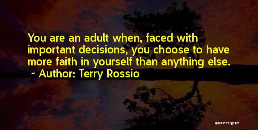 Terry Rossio Quotes: You Are An Adult When, Faced With Important Decisions, You Choose To Have More Faith In Yourself Than Anything Else.
