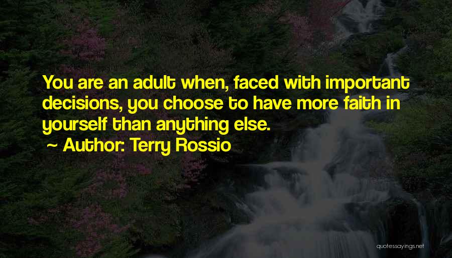 Terry Rossio Quotes: You Are An Adult When, Faced With Important Decisions, You Choose To Have More Faith In Yourself Than Anything Else.