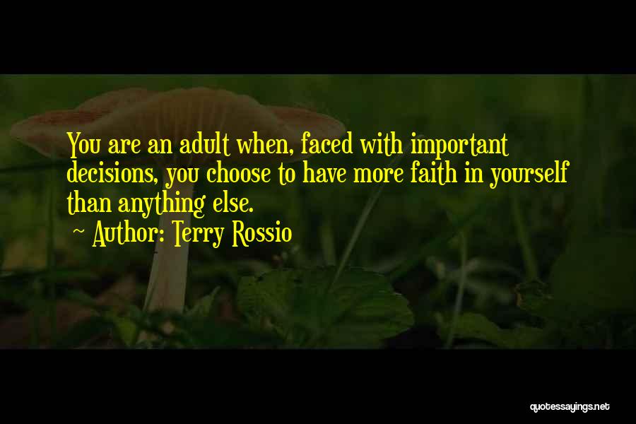 Terry Rossio Quotes: You Are An Adult When, Faced With Important Decisions, You Choose To Have More Faith In Yourself Than Anything Else.