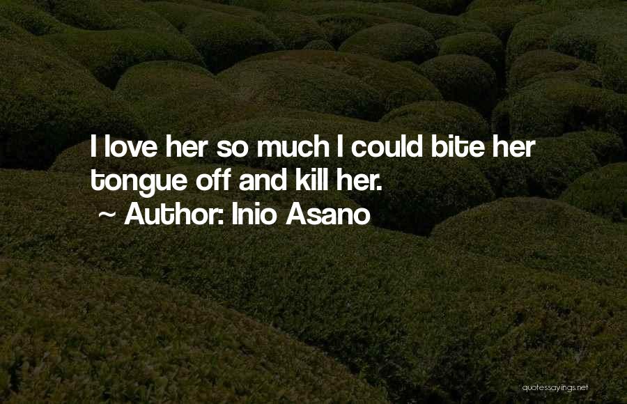 Inio Asano Quotes: I Love Her So Much I Could Bite Her Tongue Off And Kill Her.