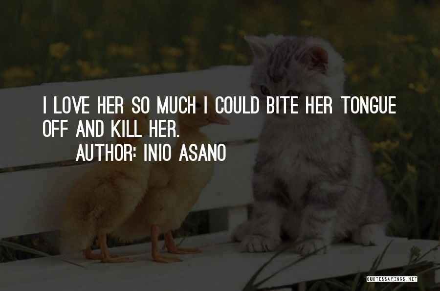 Inio Asano Quotes: I Love Her So Much I Could Bite Her Tongue Off And Kill Her.