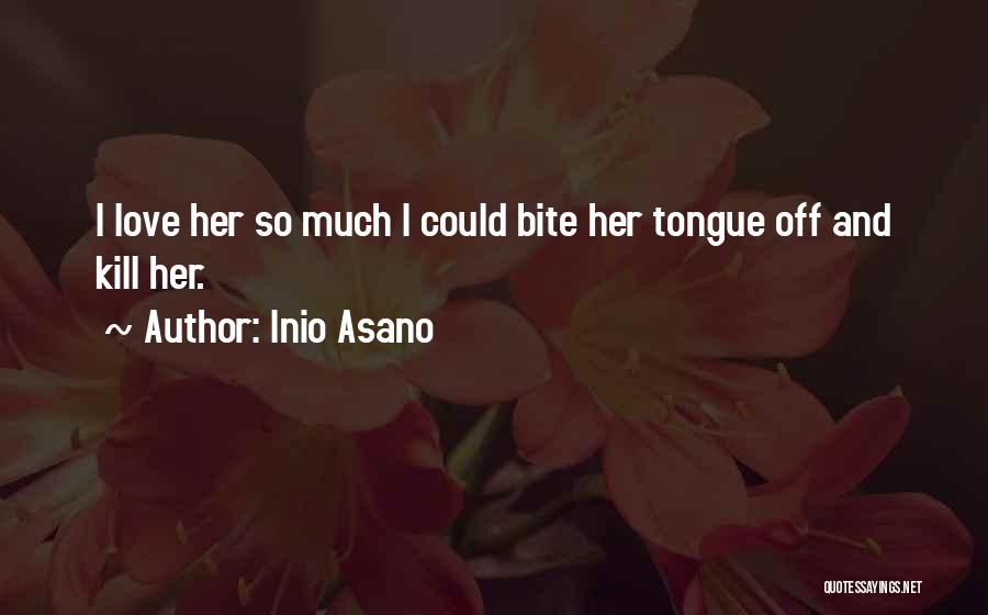 Inio Asano Quotes: I Love Her So Much I Could Bite Her Tongue Off And Kill Her.