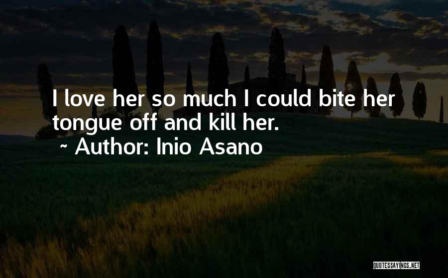 Inio Asano Quotes: I Love Her So Much I Could Bite Her Tongue Off And Kill Her.