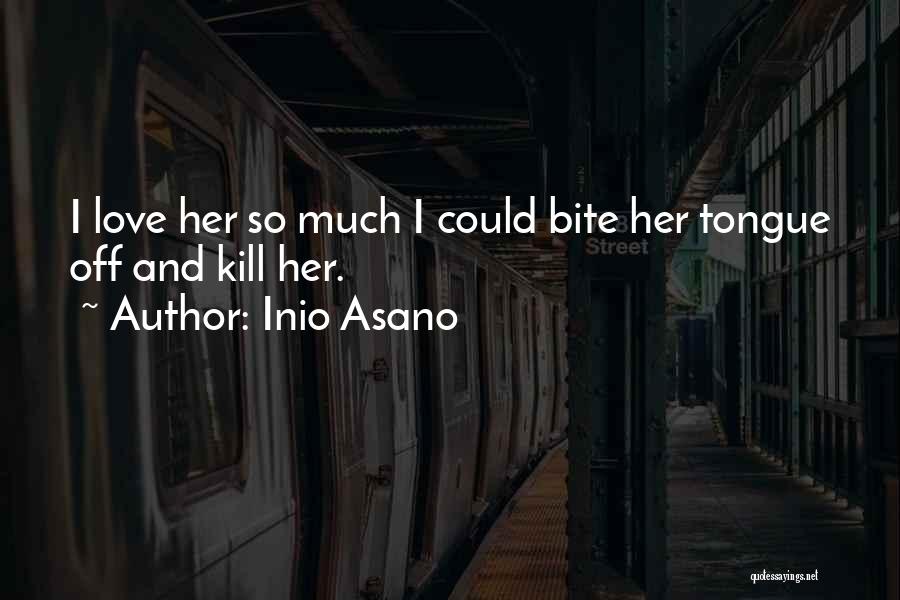 Inio Asano Quotes: I Love Her So Much I Could Bite Her Tongue Off And Kill Her.