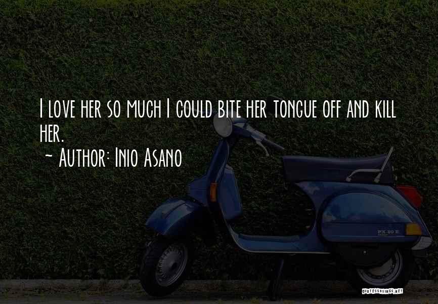 Inio Asano Quotes: I Love Her So Much I Could Bite Her Tongue Off And Kill Her.