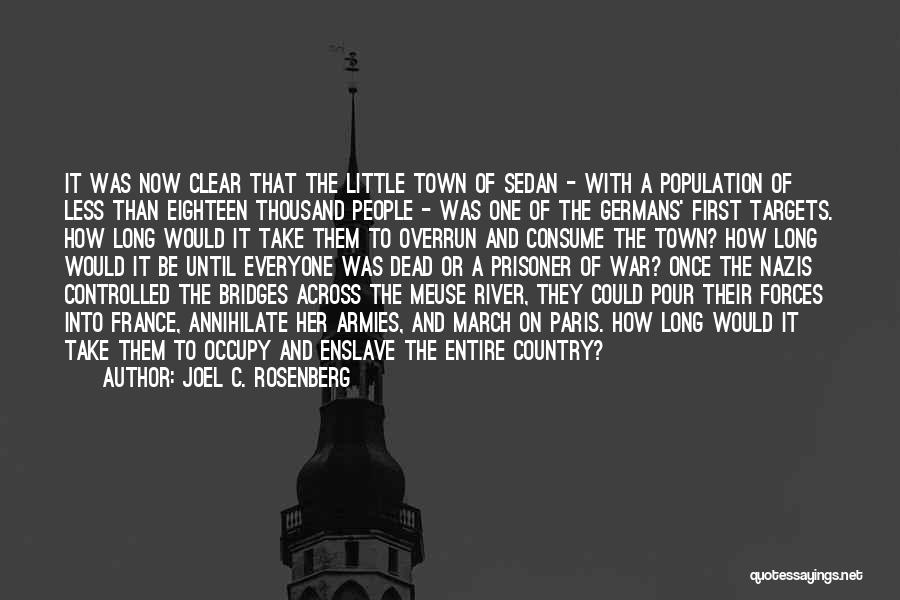 Joel C. Rosenberg Quotes: It Was Now Clear That The Little Town Of Sedan - With A Population Of Less Than Eighteen Thousand People