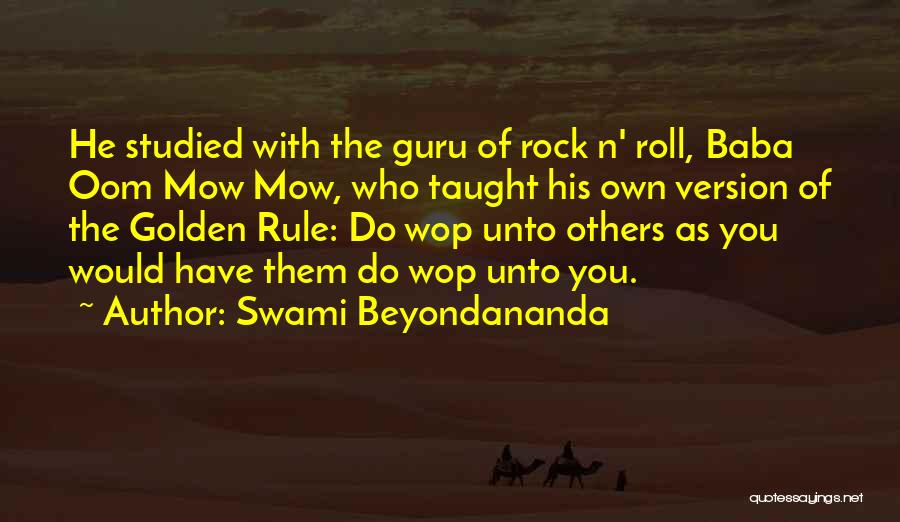 Swami Beyondananda Quotes: He Studied With The Guru Of Rock N' Roll, Baba Oom Mow Mow, Who Taught His Own Version Of The