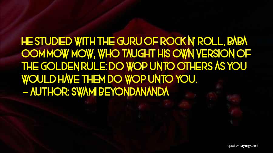 Swami Beyondananda Quotes: He Studied With The Guru Of Rock N' Roll, Baba Oom Mow Mow, Who Taught His Own Version Of The