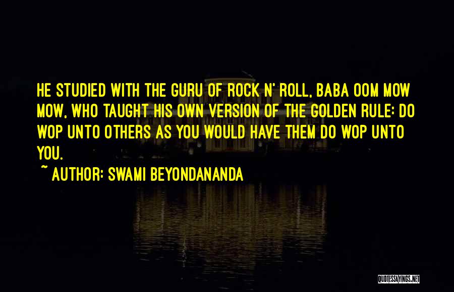 Swami Beyondananda Quotes: He Studied With The Guru Of Rock N' Roll, Baba Oom Mow Mow, Who Taught His Own Version Of The