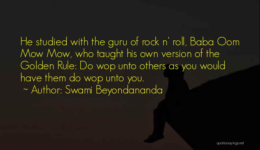 Swami Beyondananda Quotes: He Studied With The Guru Of Rock N' Roll, Baba Oom Mow Mow, Who Taught His Own Version Of The