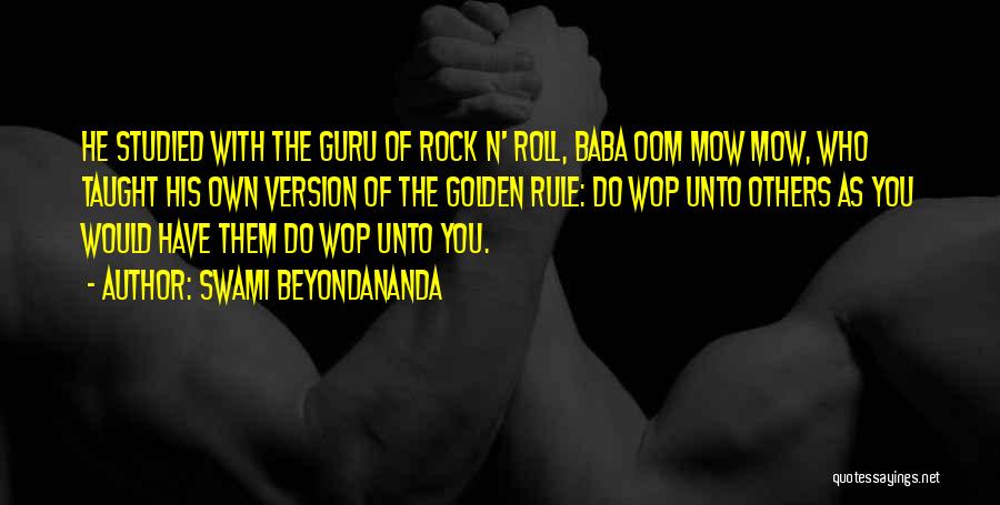 Swami Beyondananda Quotes: He Studied With The Guru Of Rock N' Roll, Baba Oom Mow Mow, Who Taught His Own Version Of The